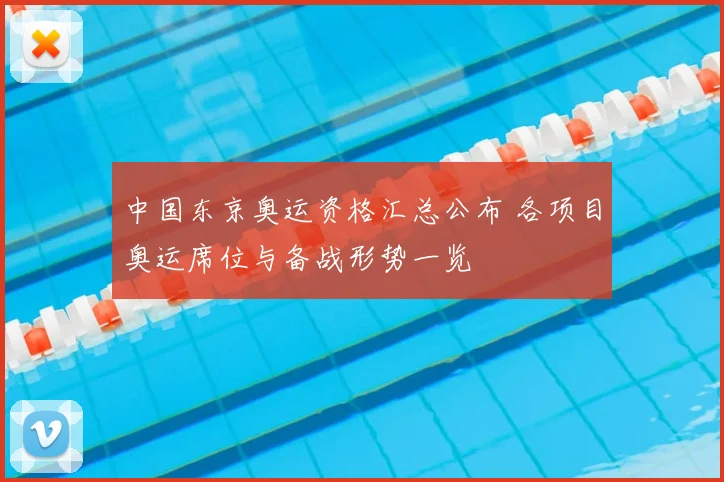 中国东京奥运资格汇总公布 各项目奥运席位与备战形势一览