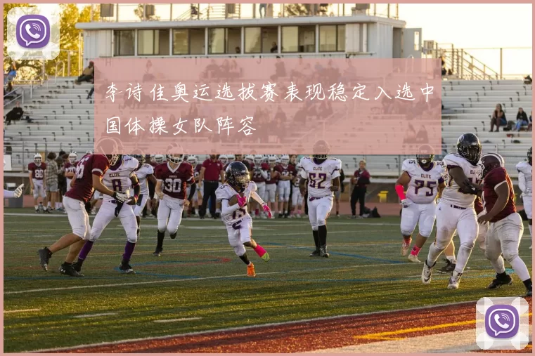 李诗佳奥运选拔赛表现稳定入选中国体操女队阵容