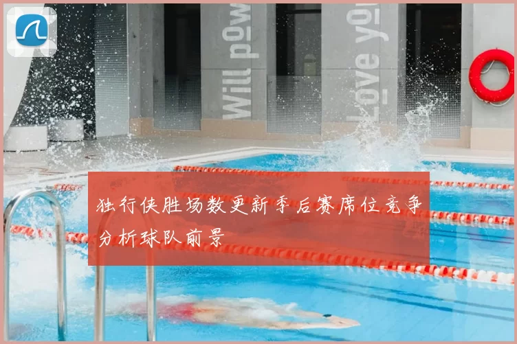 独行侠胜场数更新季后赛席位竞争分析球队前景