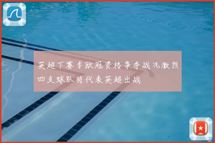 英超下赛季欧冠资格争夺战况激烈四支球队将代表英超出战