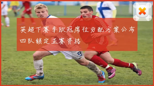 英超下赛季欧冠席位分配方案公布四队锁定正赛资格