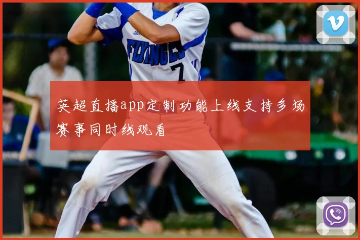 英超直播app定制功能上线支持多场赛事同时线观看