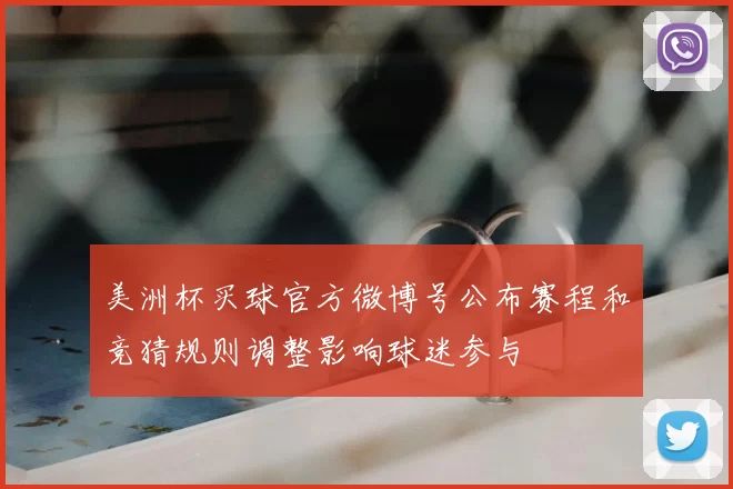 美洲杯买球官方微博号公布赛程和竞猜规则调整影响球迷参与