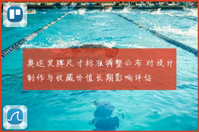 奥运奖牌尺寸标准调整公布 对设计制作与收藏价值长期影响评估