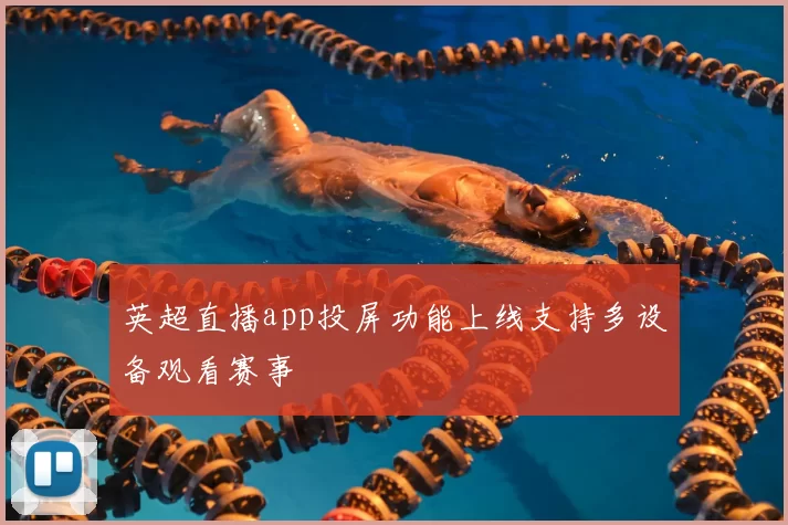 英超直播app投屏功能上线支持多设备观看赛事