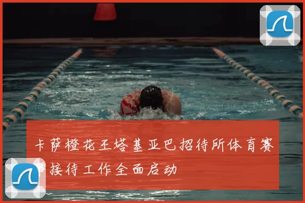 卡萨橙花王塔基亚巴招待所体育赛事接待工作全面启动