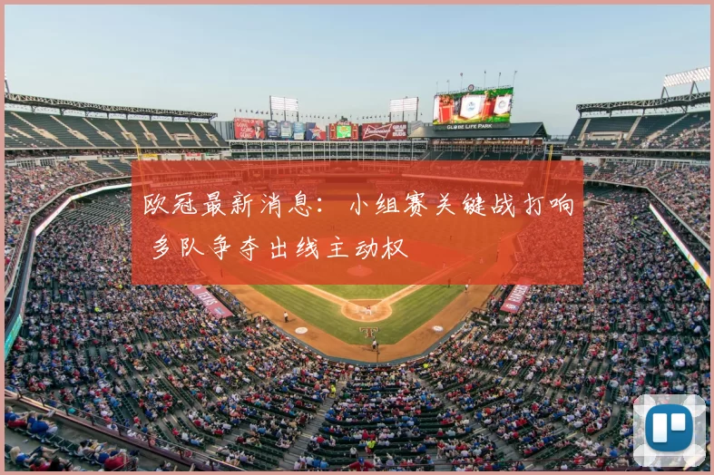 欧冠最新消息：小组赛关键战打响 多队争夺出线主动权